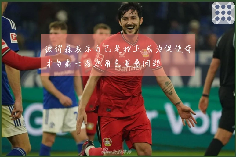 彼得森表示自己是控卫 或为促使奇才与爵士考虑角色重叠问题